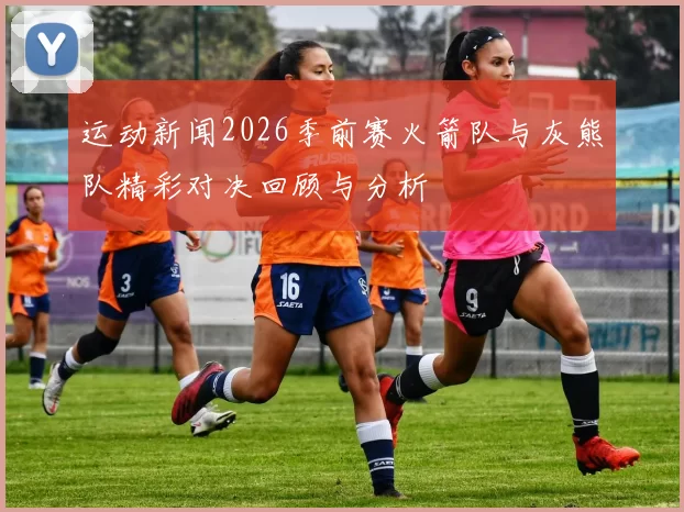 运动新闻2026季前赛火箭队与灰熊队精彩对决回顾与分析
